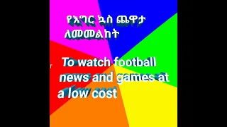 የእግር ኳስ ጨዋታ ለመመልከት To watch football news, games at a low cost