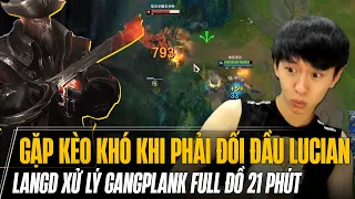 GẶP KÈO KHÓ KHI PHẢI ĐỐI ĐẦU LUCIAN ĐƯỜNG TRÊN & CÁCH LANGD XỬ LÝ GANGPLANK ĐỂ FULL 6 ĐỒ SAU 21 PHÚT