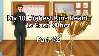 My 10 Highest Kins React to Each Other *~{Part 1/2}~*||Read Desc||