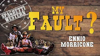 Ennio Morricone - My Fault? (Spaghetti Western Music) - HD