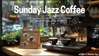 Sunday Jazz Coffee - Soft Jazz Music & Sweet Bossa Nova for Relaxation Upmood Morning, Happy All Day