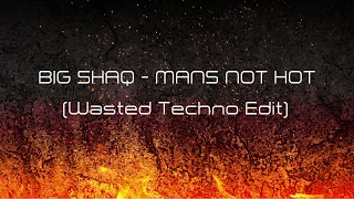 BIG SHAQ - Mans Not Hot (Wasted Techno Edit)