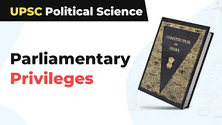 Parliamentary Privileges | UPSC Political Science