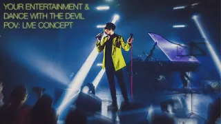 YOUR ENTERTAINMENT & DANCE WITH THE DEVIL (POV: LIVE CONCEPT)