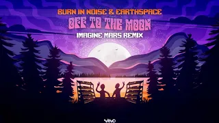 Burn In Noise & Earthspace - Off To The Moon (Imagen Mars Remix)