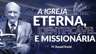 A Igreja Eterna Identificável e Missionária // Pr. Russell Shedd | IBEC