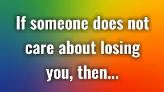 If someone does not care about losing you, then… | Lessons For Better Life