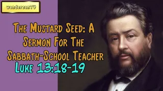 Luke 13:18-19 -The Mustard Seed: A Sermon For The Sabbath-School Teacher | Charles Spurgeon’s Sermon