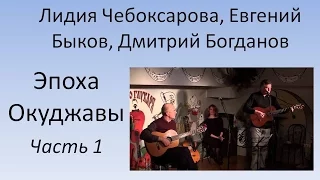 Л. Чебоксарова, Е. Быков, Д. Богданов - Эпоха Окуджавы. Часть 1