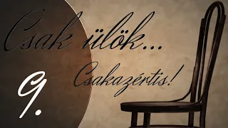 "Csak ülök... Csakazértis!" - 9. adás