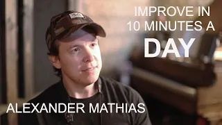 Practice 10 Minutes a Day: The Best Music Career Advice From Alexander Mathias