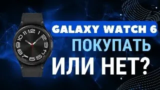 Покупать или Нет Galaxy Watch 6, Watch 6 Classic?