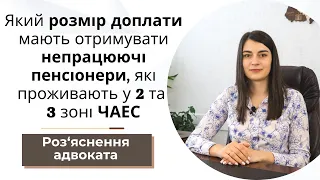 Який розмір доплати мають отримувати непрацюючі пенсіонери, які проживають у 2 та 3 зоні ЧАЕС