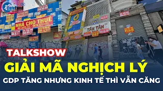 Giải mã nghịch lý, GDP TĂNG, nền kinh tế vẫn RẤT CĂNG  | CafeLand