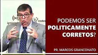 Podemos ser politicamente corretos? - Pr. Marcos Granconato