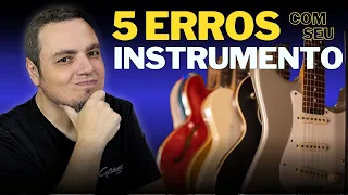 5 Erros com Seu Instrumento - Guitarra, Violão, Contrabaixo, Etc...