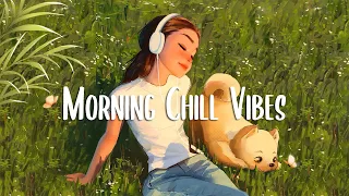 Morning Vibes ЁЯНА Positive Feelings and Energy ~ Morning songs for a positive day