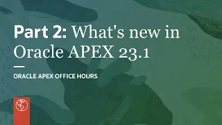 Part 2: What's new in Oracle APEX 23.1