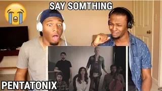 Say Something - Pentatonix (A Great Big World & Christina Aguilera Cover)(REACTION)