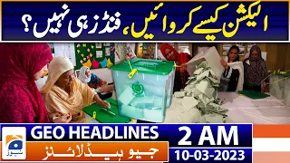 Geo Headlines 2 AM | ECP seeks Rs10b 'urgently' for K-P, Punjab polls | 10th March 2023