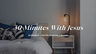 30 Minutes With God | Soaking Worship Music Into Heavenly Sounds // Instrumental Soaking Worship