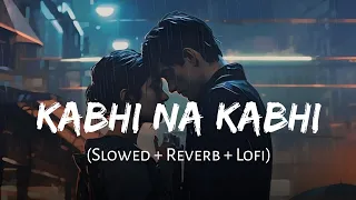 Hoga Jahan Pe Andheron Ka Sawera | Kabhi Na Kabhi | Slowed + Reverb | Aditya Narayan |SSR Lofi