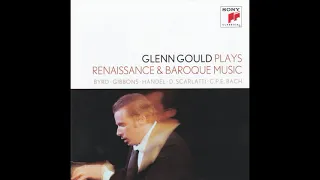 Glenn Gould [Piano] - Renaissance & Baroque Music [Byrd, Gibbons, Handel, Scarlatti, CPE Bach] [CD1]