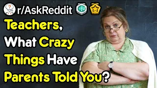 Teachers, What Crazy Things Have Parents Said To You? (r/AskReddit)