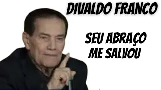 Divaldo Franco - Seu abraço me salvou.