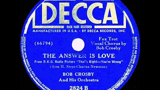 1939 Bob Crosby - The Answer Is Love (Bob Crosby, vocal)