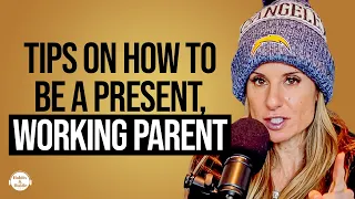 Tips On How To Be a Present, Working Parent