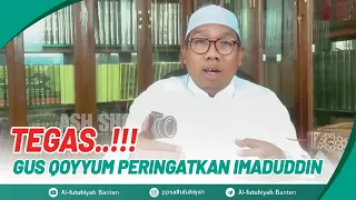 TEGAS..!!! GUS QOYYUM PERINGATKAN IMADUDDIN