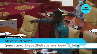 E - Levy bill Speaker is around , bring the bill before the house   Akandoh to Majority