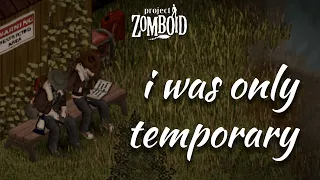 i was only temporary | Project Zomboid