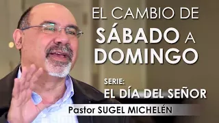 “EL CAMBIO DE SÁBADO A DOMINGO” | pastor Sugel Michelén. Predicaciones, estudios bíblicos.