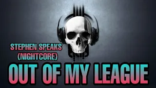 STEPHEN SPEAKS - OUT OF MY LEAGUE (NIGHTCORE)