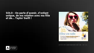 SOLO - On parle d'avenir, d'enfant unique, de ma relation avec ma fille et de... Taylor Swift !