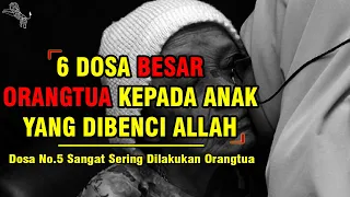 6 DOSA ORANG TUA TERHADAP ANAK YANG PALING DIBENCI ALLAH | Dosa No.5 Paling Sering Dilakukan