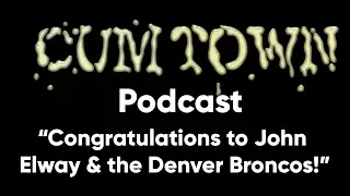 Congratulations to John Elway & the Denver Broncos! (2-6-2017) - Cum Town Premium (EP 22)