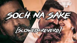 Soch Na Sake (Slowed+Reverb) With Lyrics | AIRLIFT | Akshay Kumar | Arijit Singh, Tulsi Kumar