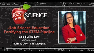 Bite Size Science - "JLab Science Education: Fortifying the STEM Pipeline"  with Lisa Surles Law