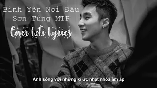 Bình Yên Nơi Đâu - Sơn Tùng MTP - Cover Lofi Lyrics - ♫ Nhạc Lofi Chill Buồn Tâm Trạng