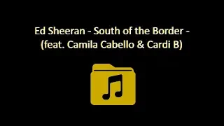 Ed Sheeran - South of the Border (feat. Camila Cabello & Cardi B) (Lyric Video)