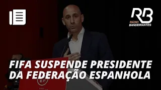 FIFA suspende presidente da FEDERAÇÃO espanhola após escândalo