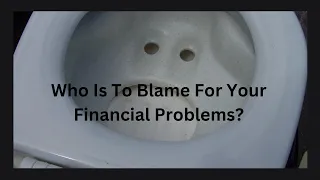 Who is to Blame for Your Financial Problems