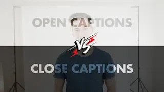 Close vs Open Captions - Video Subtitling Tips