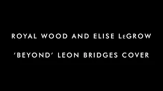 Royal Wood & Elise LeGrow - 'Beyond' (Leon Bridges Cover)