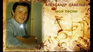 Александр Савельев. Мои песни.