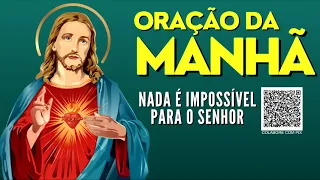 ORAÇÃO DA MANHÃ = NADA É IMPOSSÍVEL PARA O SENHOR