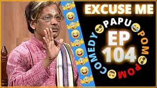 Episode 104 - 😂Excuse Me😎 || Papu Pom Pom - Jaha Kahibi Sata Kahibi || ODIA